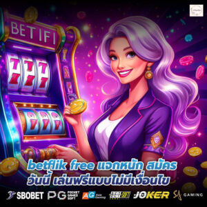 betflik free แจกหนัก สมัครวันนี้ เล่นฟรีแบบไม่มีเงื่อนไข